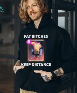 Fat bitches keep distance new 2023 shirt