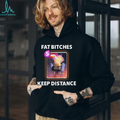 Fat bitches keep distance new 2023 shirt