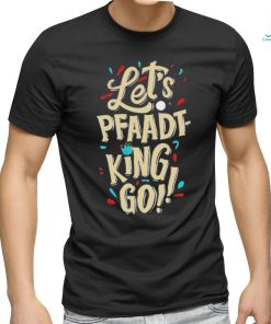 Fenix Fits Let’s Pfaadt King Go shirt