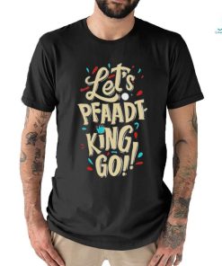 Fenix Fits Let’s Pfaadt King Go shirt