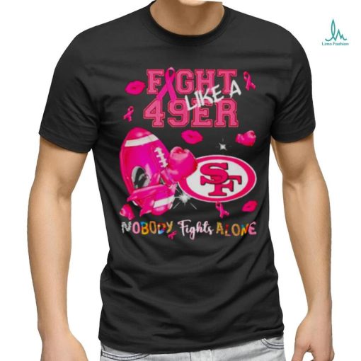 Fight Like a 49ers Nobody Fights Alone shirt