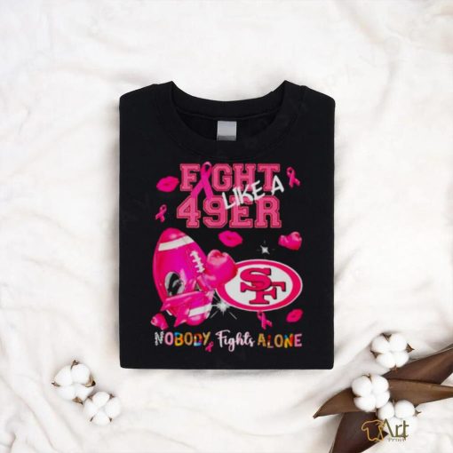 Fight Like a 49ers Nobody Fights Alone shirt