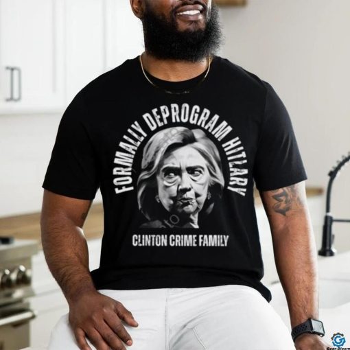 Formally Deprogram Hitlary Clinton Crime Family Shirt