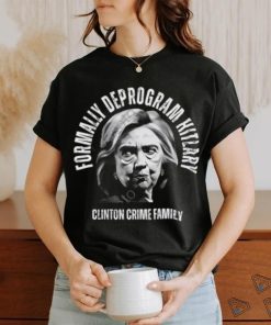 Formally Deprogram Hitlary Clinton Crime Family Shirt