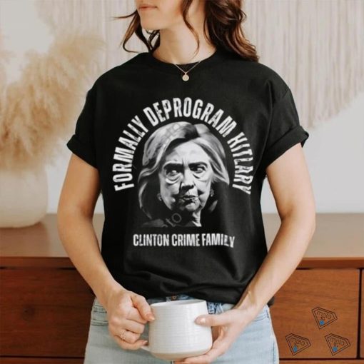 Formally Deprogram Hitlary Clinton Crime Family Shirt