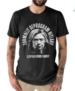 Formally Deprogram Hitlary Clinton Crime Family Shirt