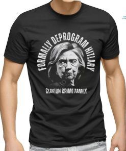 Formally Deprogram Hitlary Clinton Crime Family Shirt