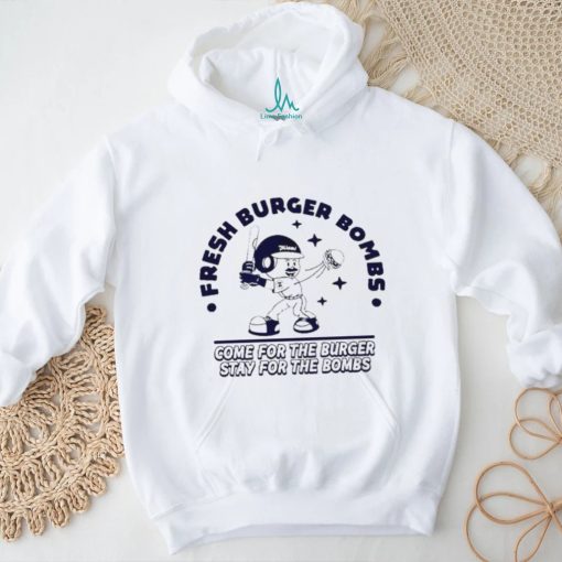 Fresh Burger Bombs Come For The Burger Stay For The Bombs Shirt