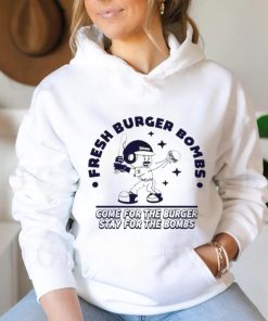 Fresh Burger Bombs Come For The Burger Stay For The Bombs Shirt