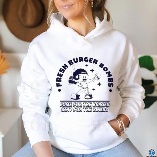 Fresh Burger Bombs Come For The Burger Stay For The Bombs Shirt