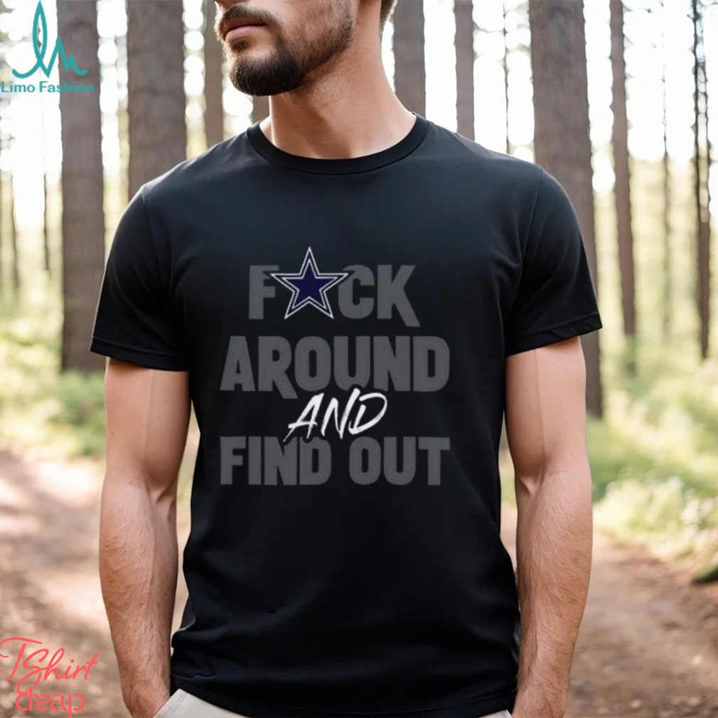 Fuck Around And Find Out Dallas Cowboys Unisex T Shirt - Limotees