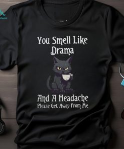 Funny Cat Gift You Smell Like Drama and a Headache T Shirt