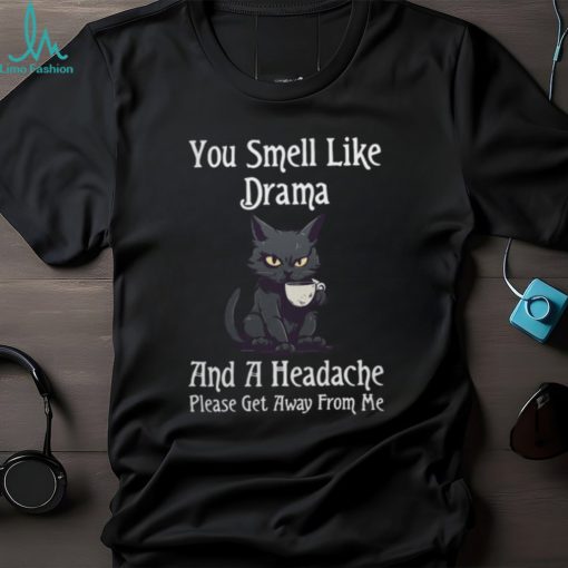 Funny Cat Gift You Smell Like Drama and a Headache T Shirt