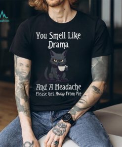 Funny Cat Gift You Smell Like Drama and a Headache T Shirt