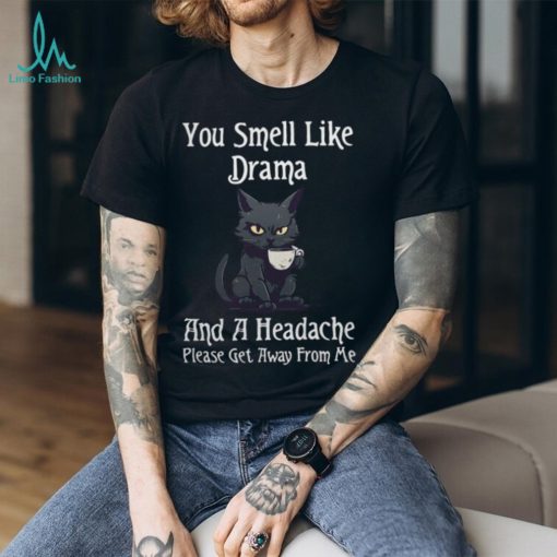Funny Cat Gift You Smell Like Drama and a Headache T Shirt