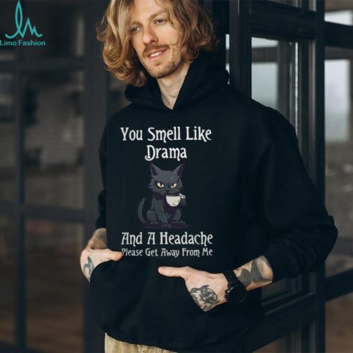 Funny Cat Gift You Smell Like Drama and a Headache T Shirt