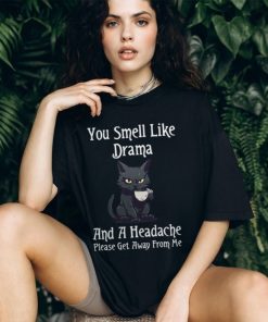 Funny Cat Gift You Smell Like Drama and a Headache T Shirt