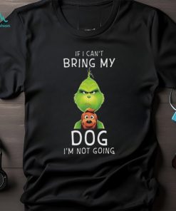 Funny If I Can’t Bring My Dog I’m Not Going Grumpy Grinch TShirt