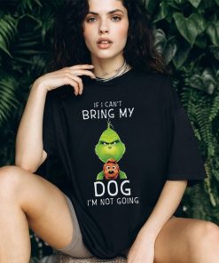Funny If I Can’t Bring My Dog I’m Not Going Grumpy Grinch TShirt, hoodie, sweater, long sleeve and tank top Funny If I Can’t Bring My Dog I’m Not Going Grumpy Grinch TShirt
