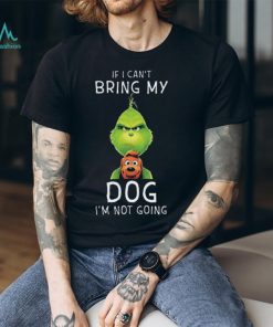 Funny If I Can’t Bring My Dog I’m Not Going Grumpy Grinch TShirt, hoodie, sweater, long sleeve and tank top Funny If I Can’t Bring My Dog I’m Not Going Grumpy Grinch TShirt