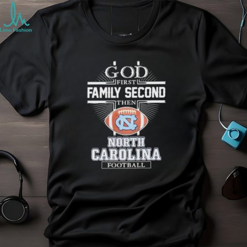 GOD First Family Second Then North Carolina Tar Heels Football T Shirt