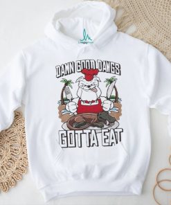 Ga Gotta Eat Damn Good Dawgs Shirt, hoodie, sweater, long sleeve and tank top Ga Gotta Eat Damn Good Dawgs Shirt