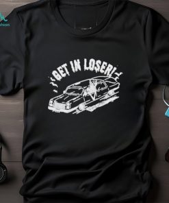 Get in loser death shirt