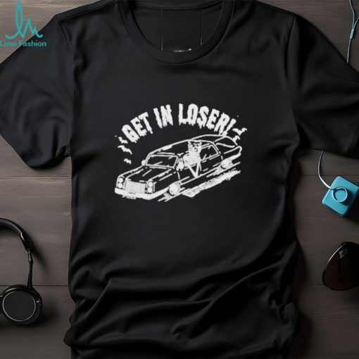 Get in loser death shirt