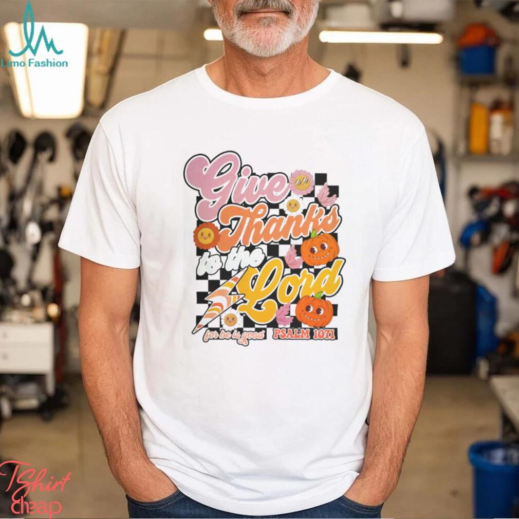 Give Thanks To The Lord Shirt Give Thanks To The Lord Shirt