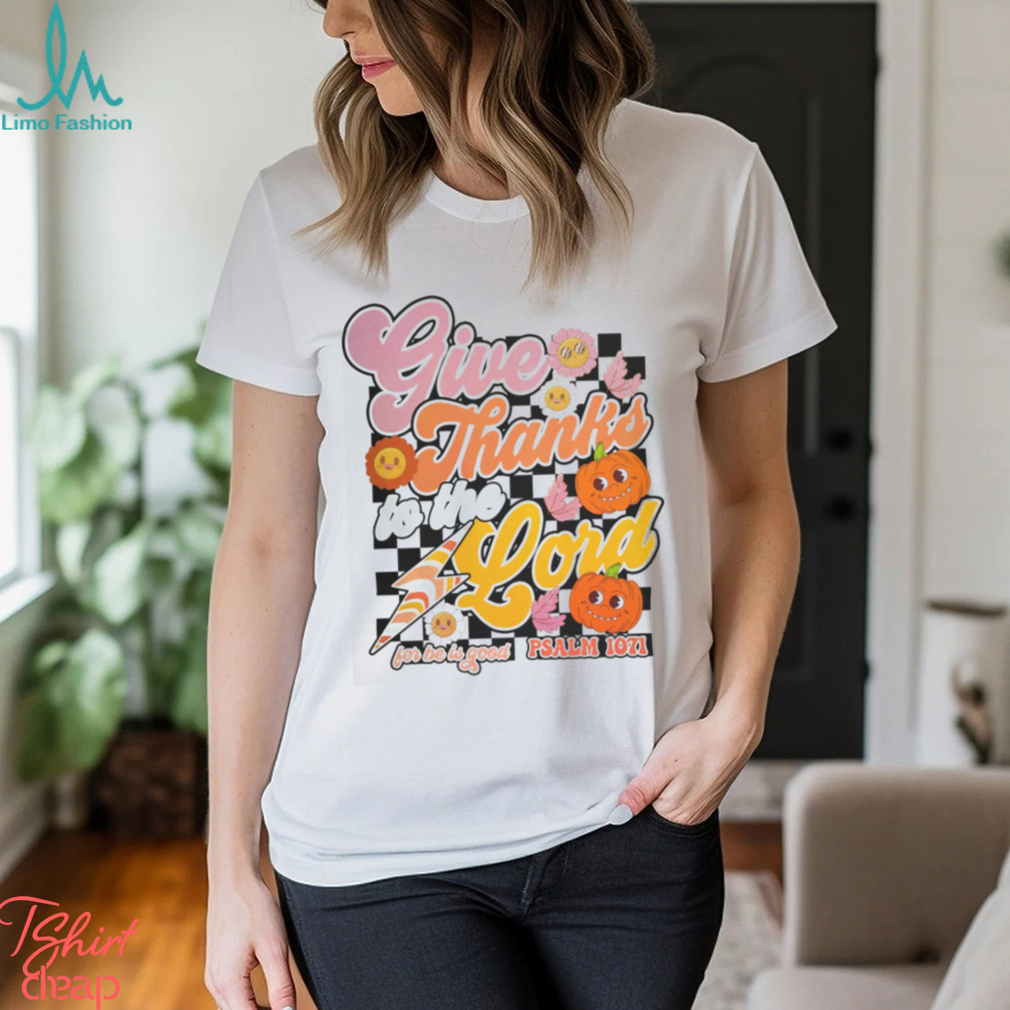 Give Thanks To The Lord Shirt Give Thanks To The Lord Shirt