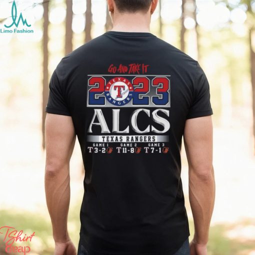 Go And Take It 2023 ALCS Texas Rangers Game 1 3 2 Game 2 11 8 Game 3 7 1 Baltimore Orioles Unisex T Shirt