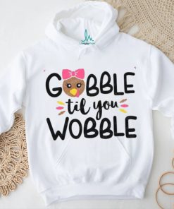 Gobble Til You Wobble shirt