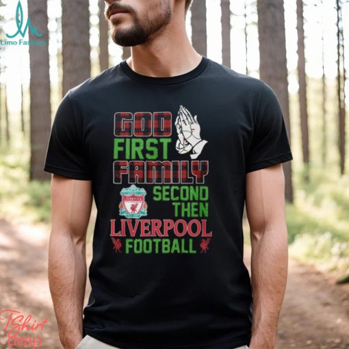 God First Family Second Then Liverpool Football Unisex T Shirt