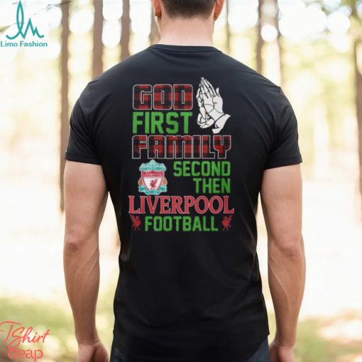 God First Family Second Then Liverpool Football Unisex T Shirt