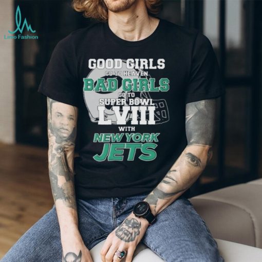 Good Girls Go To Heaven Bad Girls Go To Super Bowl L VII With New York Jets shirt