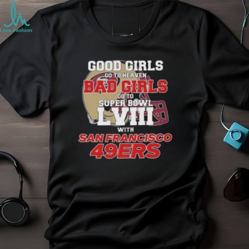 Good Girls Go To Heaven Bad Girls Go To Super Bowl L VII With San Francisco 49ers shirt