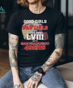 Good Girls Go To Heaven Bad Girls Go To Super Bowl L VII With San Francisco 49ers shirt