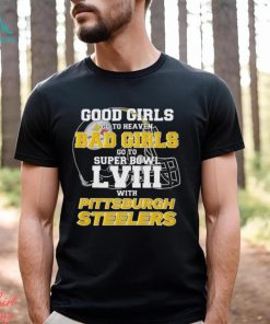 Good Girls Go To Heaven Bad Girls Go To Super Bowl Lviii With Pittsburgh Steelers Shirt