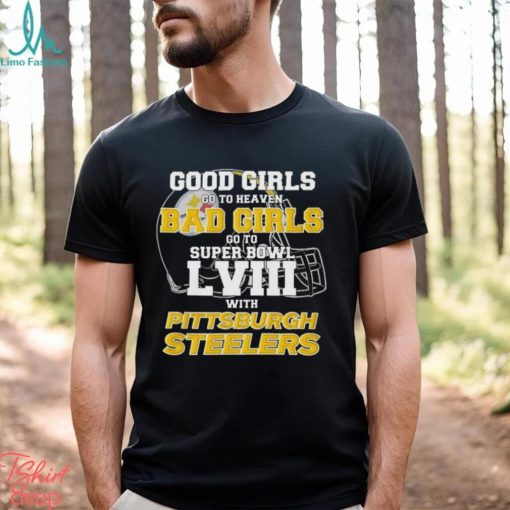 Good Girls Go To Heaven Bad Girls Go To Super Bowl Lviii With Pittsburgh Steelers Shirt