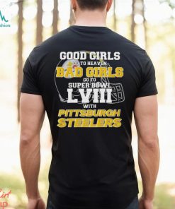 Good Girls Go To Heaven Bad Girls Go To Super Bowl Lviii With Pittsburgh Steelers Shirt