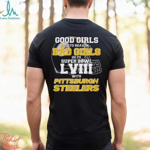 Good Girls Go To Heaven Bad Girls Go To Super Bowl Lviii With Pittsburgh Steelers Shirt