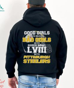 Good Girls Go To Heaven Bad Girls Go To Super Bowl Lviii With Pittsburgh Steelers Shirt