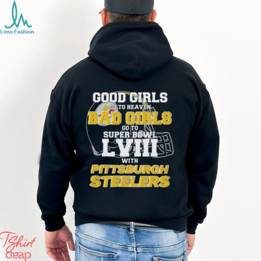 Good Girls Go To Heaven Bad Girls Go To Super Bowl Lviii With Pittsburgh Steelers Shirt