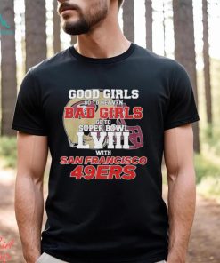 Good Girls Go To Heaven Bad Girls Go To Super Bowl Lviii With San Francisco 49ers T Shirt