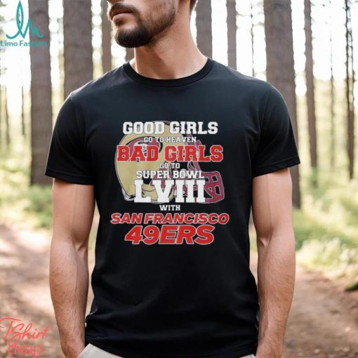 Good Girls Go To Heaven Bad Girls Go To Super Bowl Lviii With San Francisco 49ers T Shirt