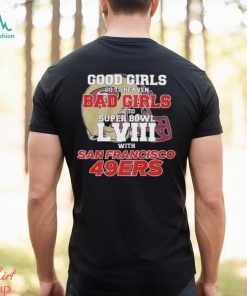 Good Girls Go To Heaven Bad Girls Go To Super Bowl Lviii With San Francisco 49ers T Shirt