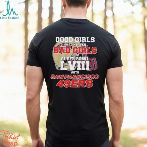 Good Girls Go To Heaven Bad Girls Go To Super Bowl Lviii With San Francisco 49ers T Shirt