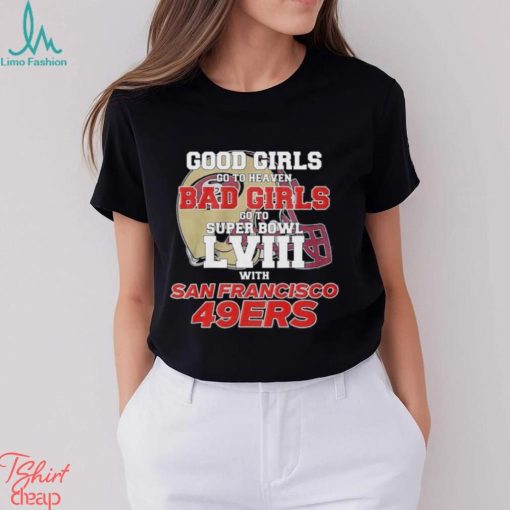 Good Girls Go To Heaven Bad Girls Go To Super Bowl Lviii With San Francisco 49ers T Shirt