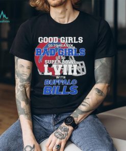 Good Girls Go To Heaven Bad Girls Go To Super Bowl With Buffalo Bills shirt