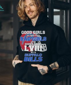 Good Girls Go To Heaven Bad Girls Go To Super Bowl With Buffalo Bills shirt